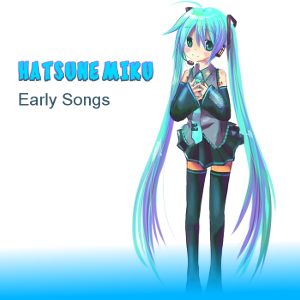 Hatsune Miku Early Songs